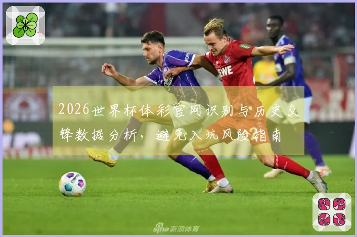 2026世界杯体彩官网识别与历史交锋数据分析，避免入坑风险指南